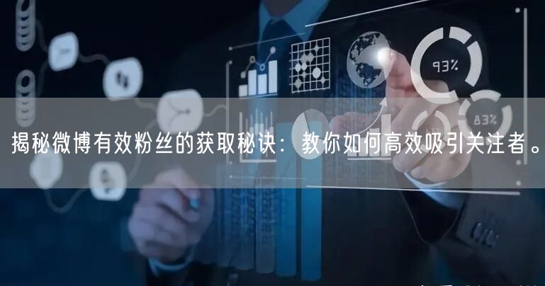 揭秘微博有效粉丝的获取秘诀：教你如何高效吸引关注者。