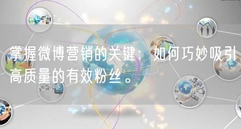掌握微博营销的关键：如何巧妙吸引高质量的有效粉丝。