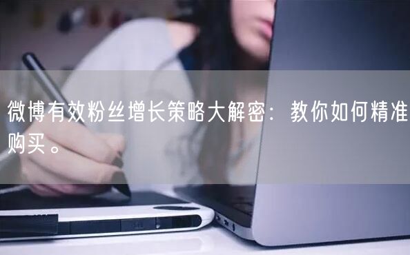微博有效粉丝增长策略大解密：教你如何精准购买。