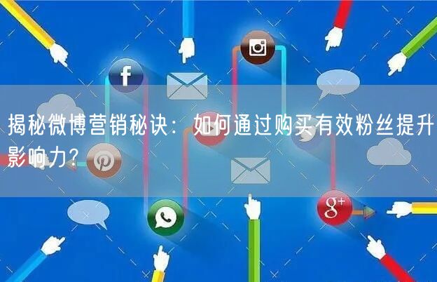 揭秘微博营销秘诀：如何通过购买有效粉丝提升影响力？