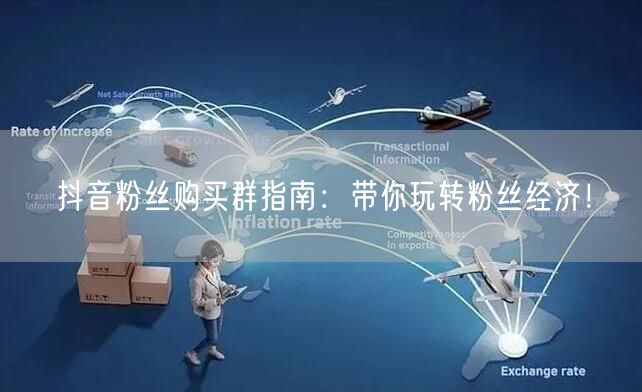 抖音粉丝购买群指南：带你玩转粉丝经济！