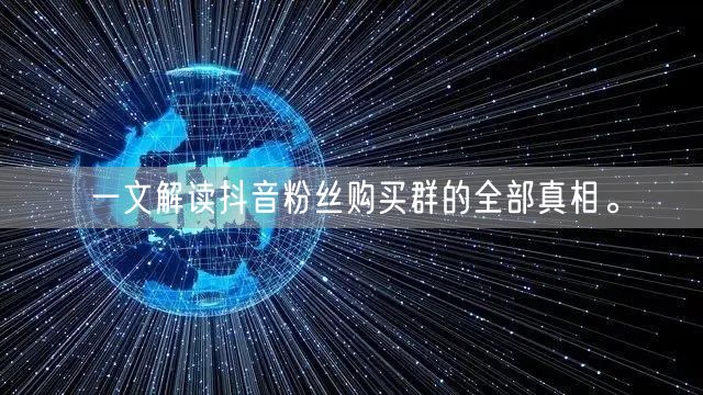 一文解读抖音粉丝购买群的全部真相。