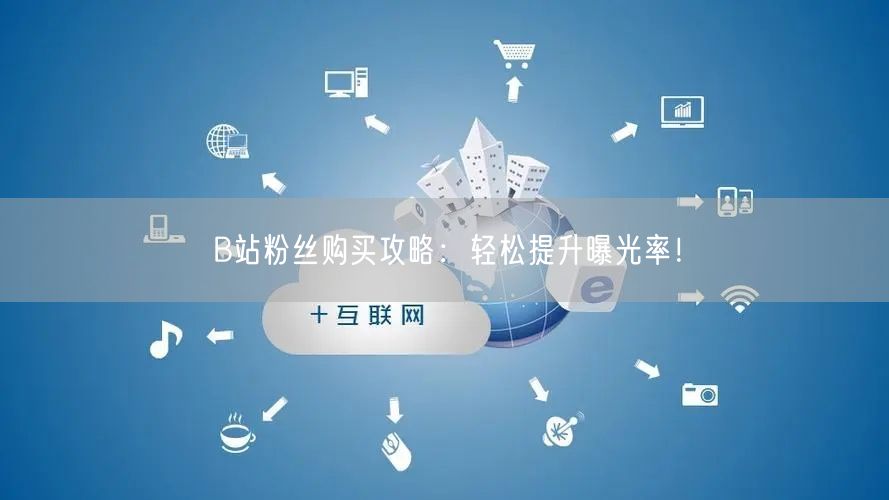 B站粉丝购买攻略：轻松提升曝光率！