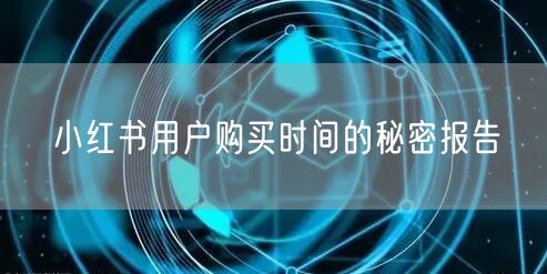 小红书用户购买时间的秘密报告