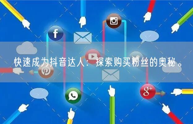 快速成为抖音达人：探索购买粉丝的奥秘。