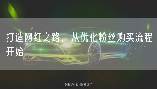 打造网红之路，从优化粉丝购买流程开始