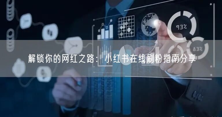 解锁你的网红之路：小红书在线刷粉指南分享