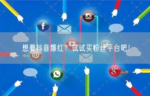 想要抖音爆红？试试买粉丝平台吧！