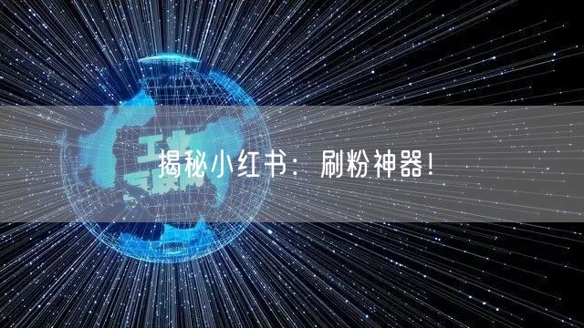揭秘小红书：刷粉神器！