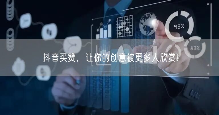 抖音买赞，让你的创意被更多人欣赏!