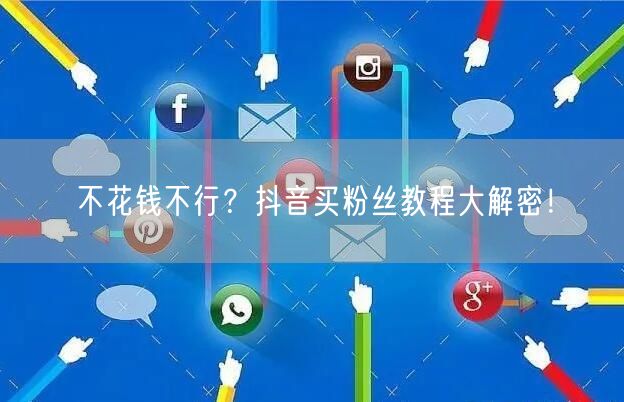 不花钱不行？抖音买粉丝教程大解密！