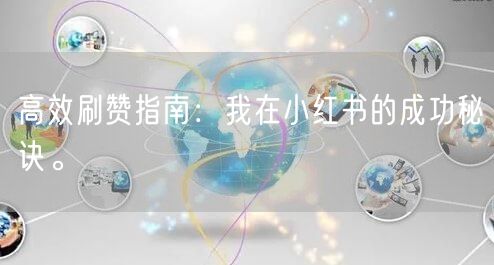 高效刷赞指南：我在小红书的成功秘诀。
